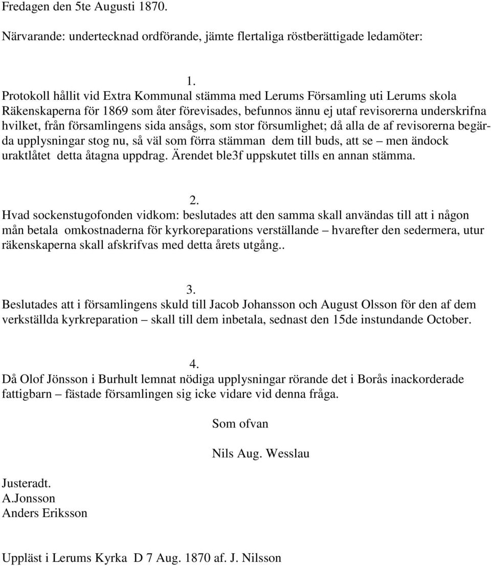 förevisades, befunnos ännu ej utaf revisorerna underskrifna hvilket, från församlingens sida ansågs, som stor försumlighet; då alla de af revisorerna begärda upplysningar stog nu, så väl som förra