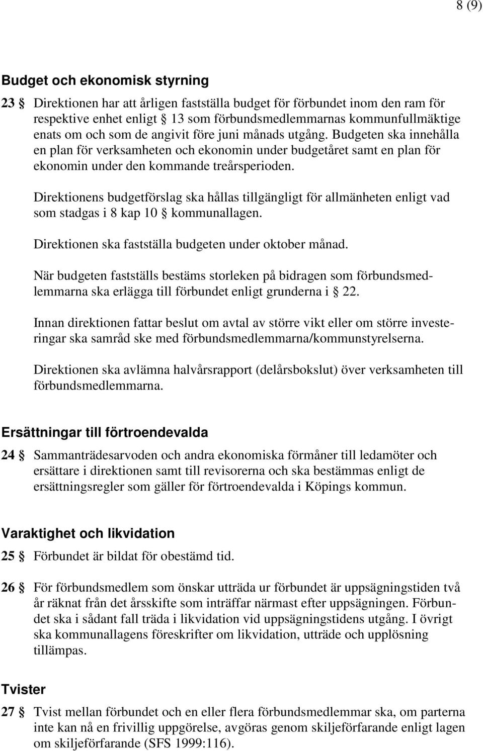 Direktionens budgetförslag ska hållas tillgängligt för allmänheten enligt vad som stadgas i 8 kap 10 kommunallagen. Direktionen ska fastställa budgeten under oktober månad.