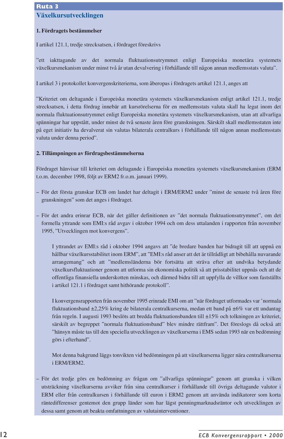 förhållande till någon annan medlemsstats valuta. I artikel 3 i protokollet konvergenskriterierna, som åberopas i fördragets artikel 121.