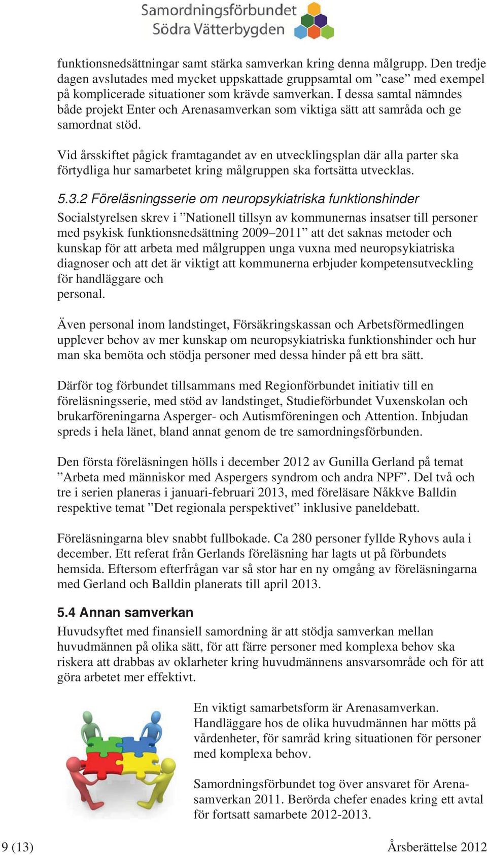 Vid årsskiftet pågick framtagandet av en utvecklingsplan där alla parter ska förtydliga hur samarbetet kring målgruppen ska fortsätta utvecklas. 5.3.