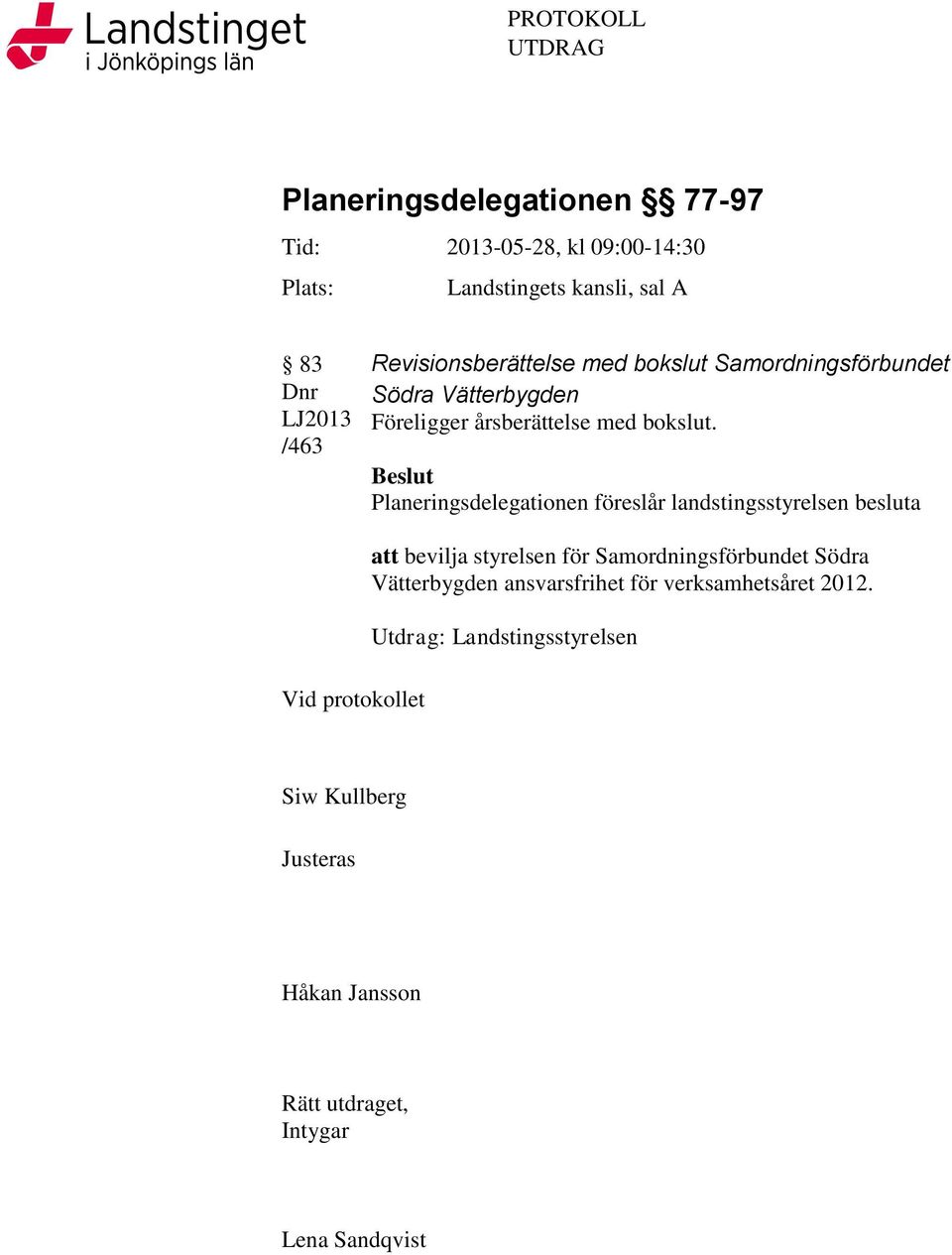 Beslut Planeringsdelegationen föreslår landstingsstyrelsen besluta Vid protokollet att bevilja styrelsen för Samordningsförbundet