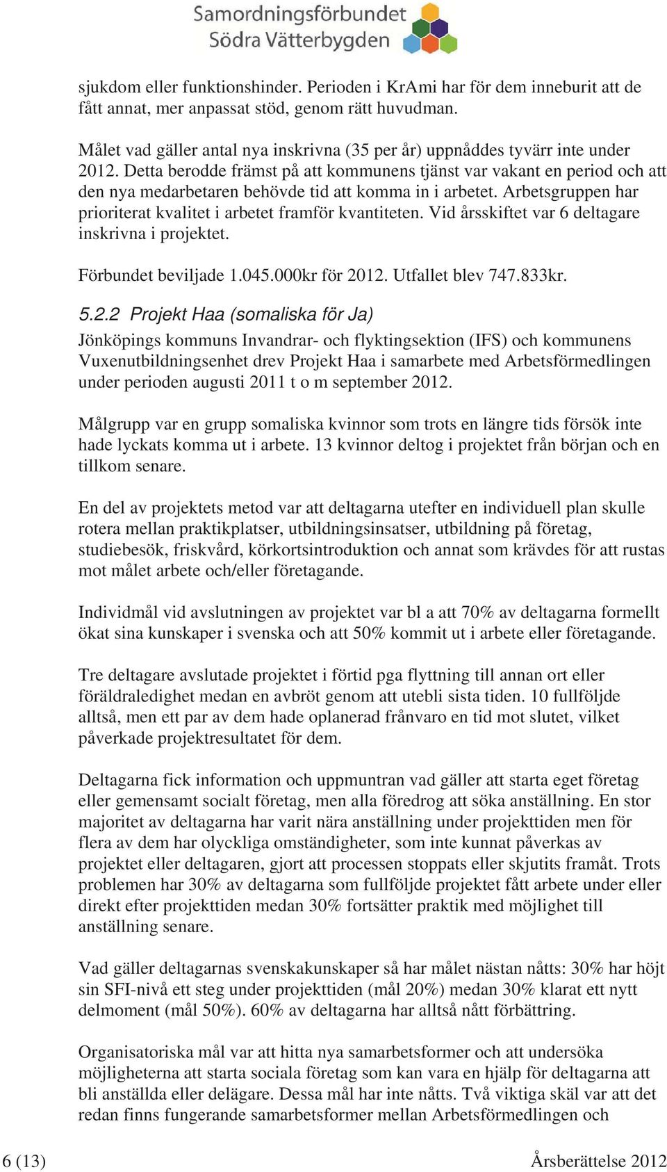 Detta berodde främst på att kommunens tjänst var vakant en period och att den nya medarbetaren behövde tid att komma in i arbetet. Arbetsgruppen har prioriterat kvalitet i arbetet framför kvantiteten.