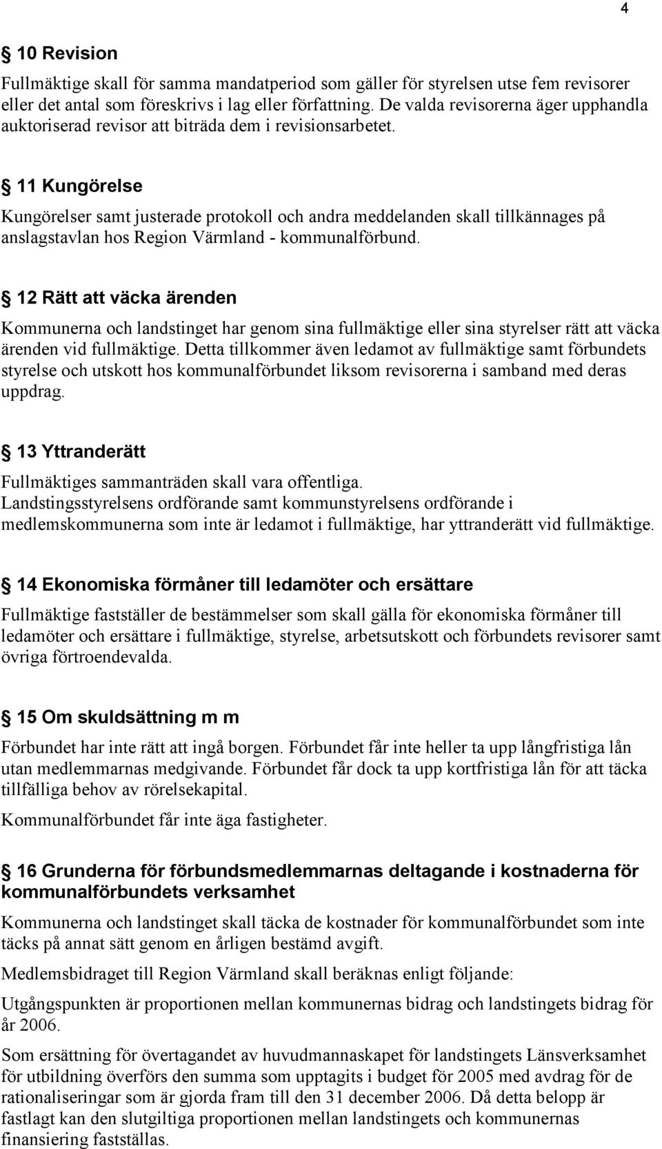 11 Kungörelse Kungörelser samt justerade protokoll och andra meddelanden skall tillkännages på anslagstavlan hos Region Värmland - kommunalförbund.