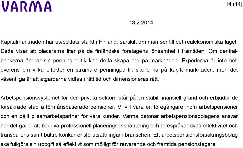 Experterna är inte helt överens om vilka effekter en stramare penningpolitik skulle ha på kapitalmarknaden, men det väsentliga är att åtgärderna vidtas i rätt tid och dimensioneras rätt.