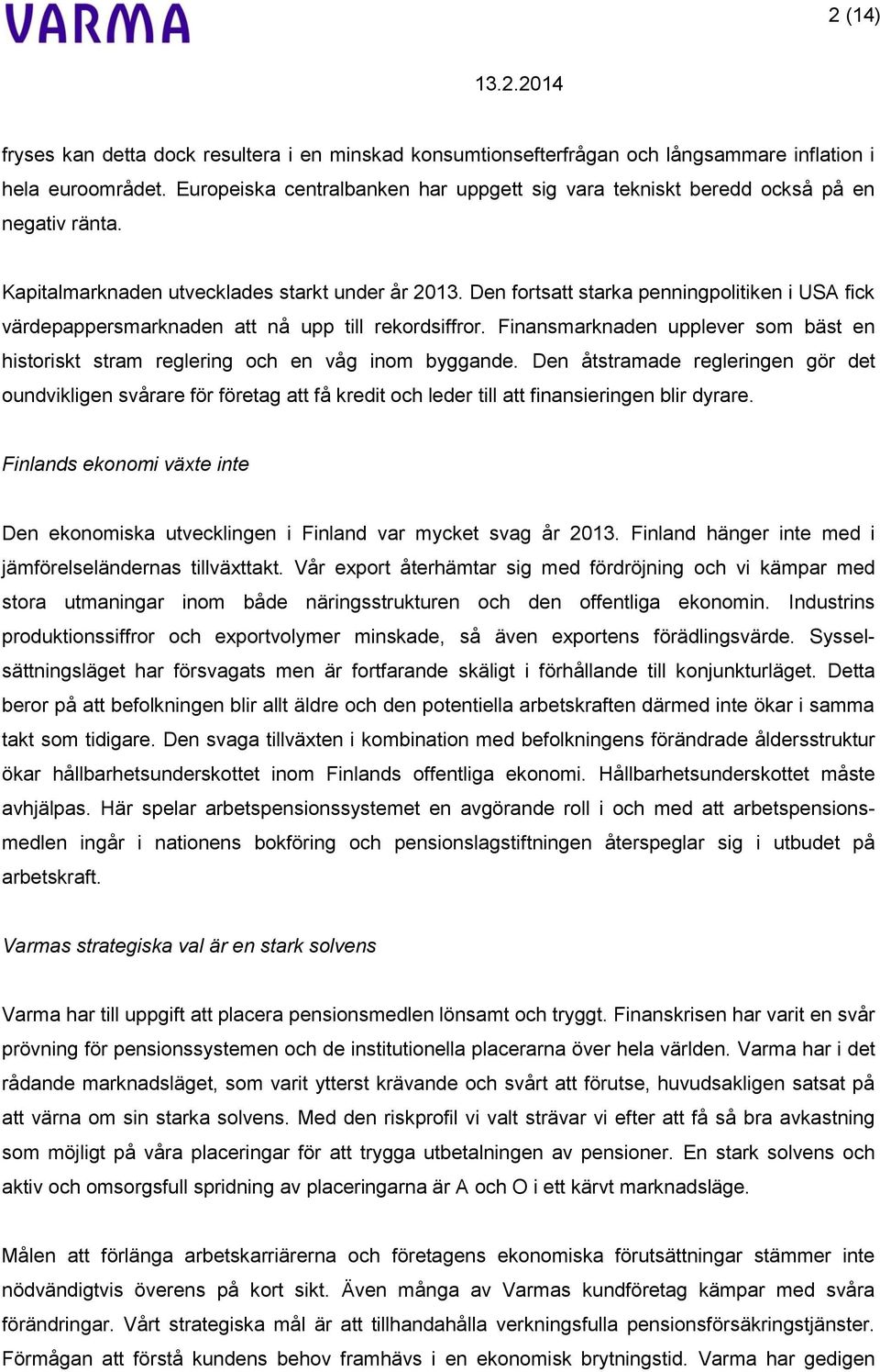 Den fortsatt starka penningpolitiken i USA fick värdepappersmarknaden att nå upp till rekordsiffror. Finansmarknaden upplever som bäst en historiskt stram reglering och en våg inom byggande.