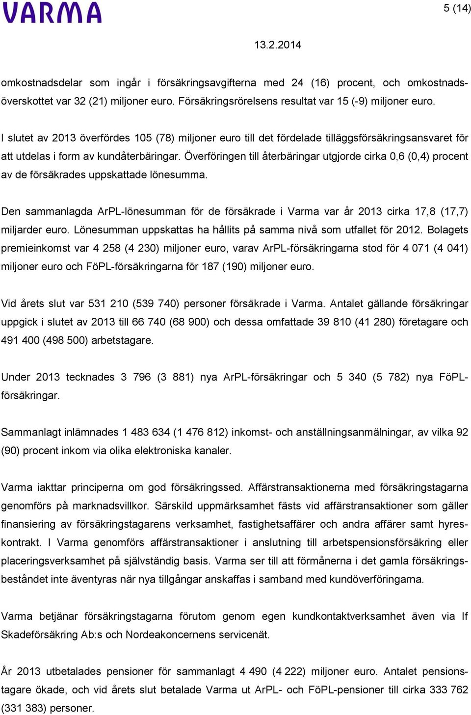 Överföringen till återbäringar utgjorde cirka 0,6 (0,4) procent av de försäkrades uppskattade lönesumma.