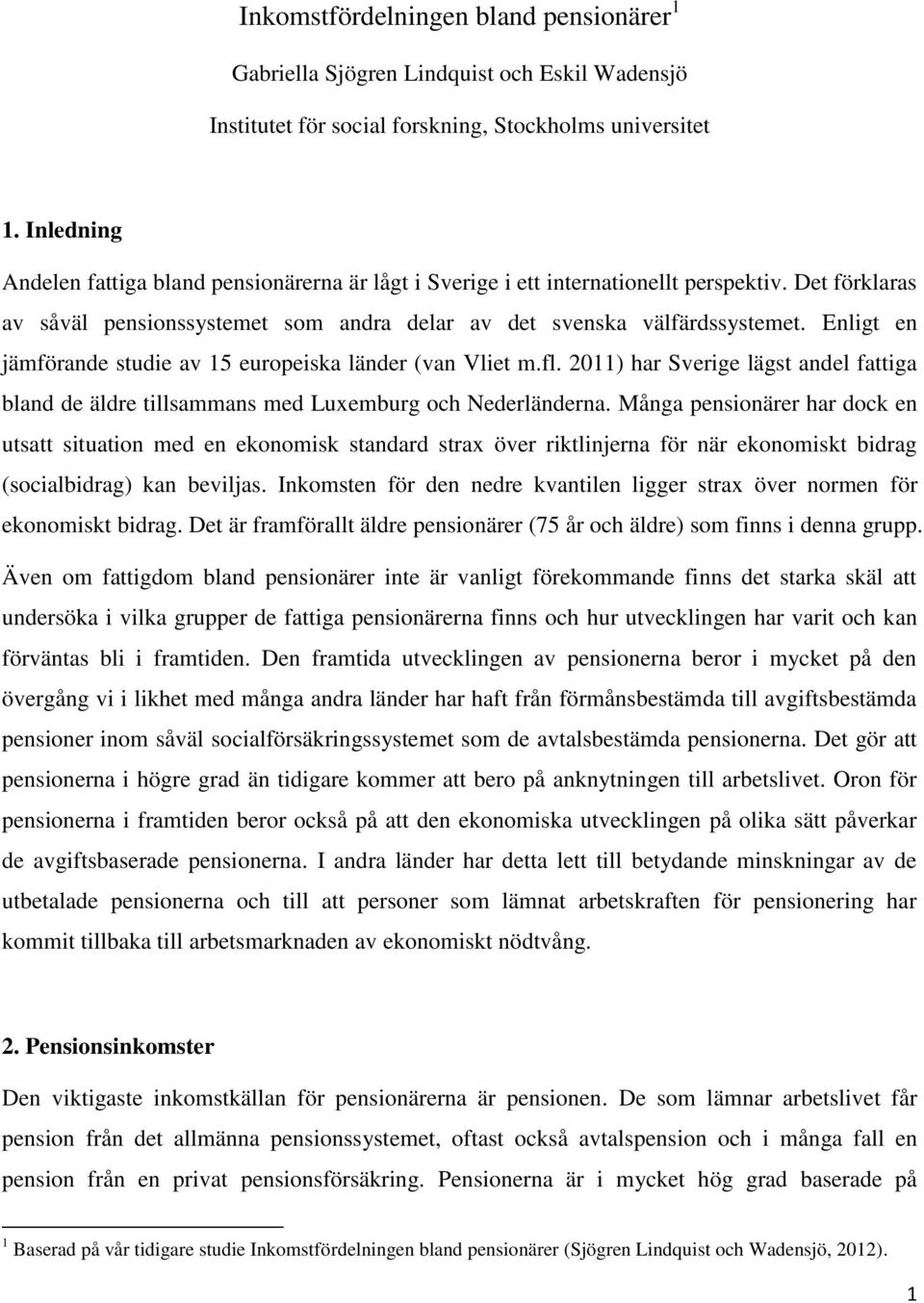 Enligt en jämförande studie av 15 europeiska länder (van Vliet m.fl. 2011) har Sverige lägst andel fattiga bland de äldre tillsammans med Luxemburg och Nederländerna.