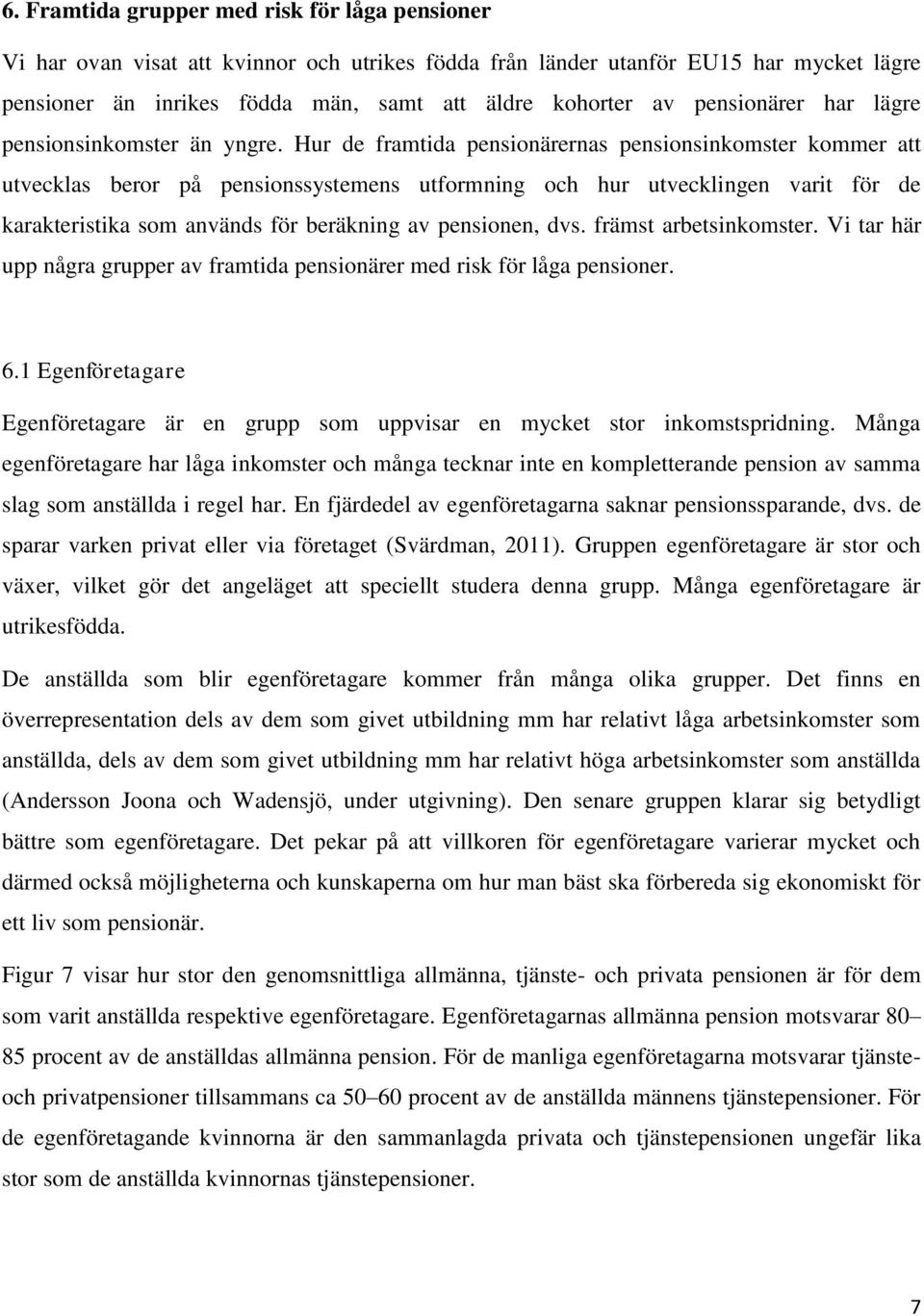 Hur de framtida pensionärernas pensionsinkomster kommer att utvecklas beror på pensionssystemens utformning och hur utvecklingen varit för de karakteristika som används för beräkning av pensionen,