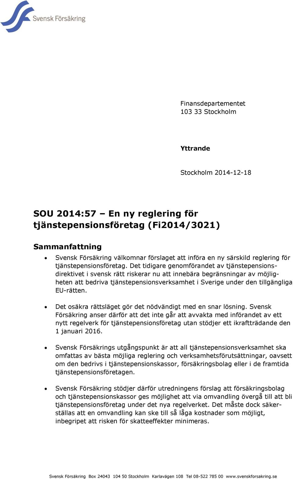 Det tidigare genomförandet av tjänstepensionsdirektivet i svensk rätt riskerar nu att innebära begränsningar av möjligheten att bedriva tjänstepensionsverksamhet i Sverige under den tillgängliga