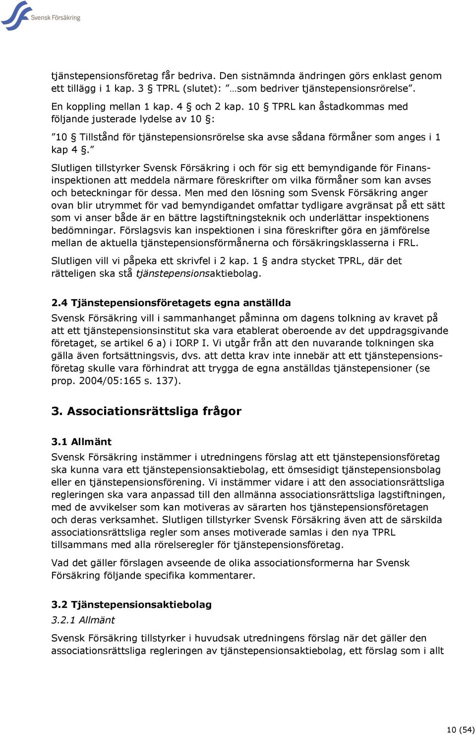 Slutligen tillstyrker Svensk Försäkring i och för sig ett bemyndigande för Finansinspektionen att meddela närmare föreskrifter om vilka förmåner som kan avses och beteckningar för dessa.