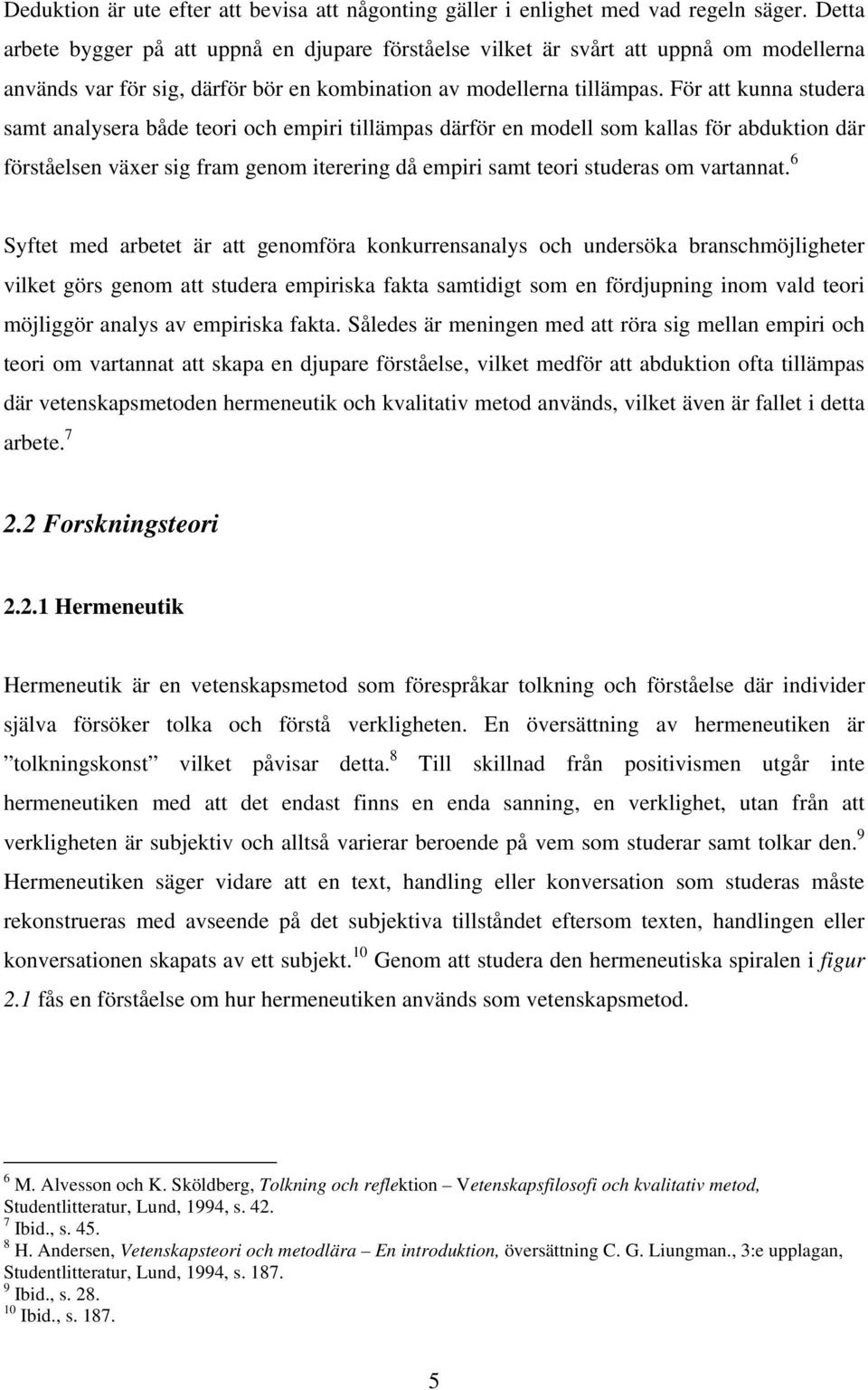 För att kunna studera samt analysera både teori och empiri tillämpas därför en modell som kallas för abduktion där förståelsen växer sig fram genom iterering då empiri samt teori studeras om