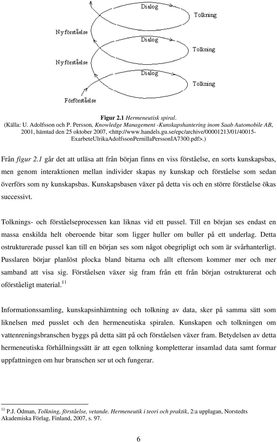 1 går det att utläsa att från början finns en viss förståelse, en sorts kunskapsbas, men genom interaktionen mellan individer skapas ny kunskap och förståelse som sedan överförs som ny kunskapsbas.