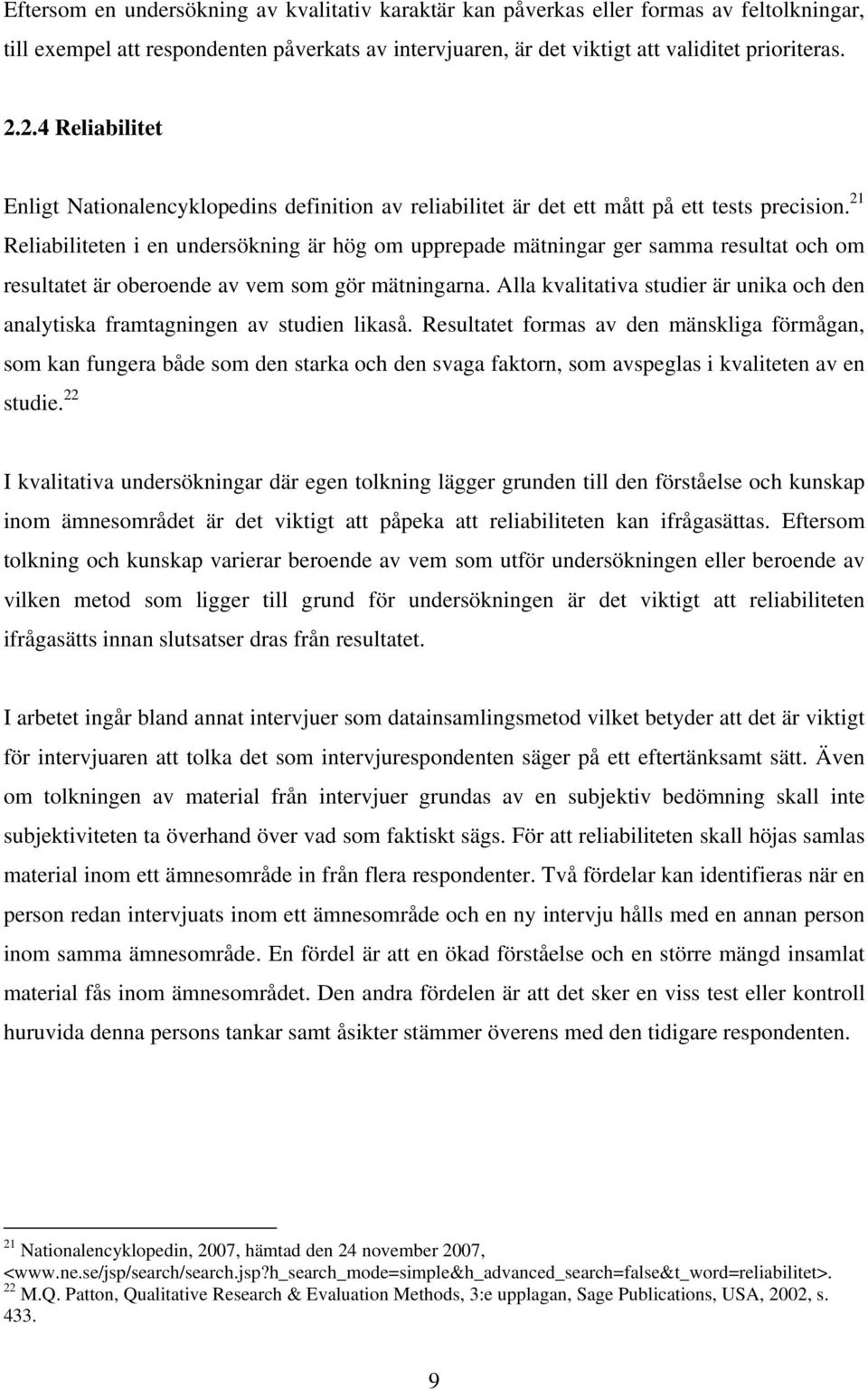 21 Reliabiliteten i en undersökning är hög om upprepade mätningar ger samma resultat och om resultatet är oberoende av vem som gör mätningarna.