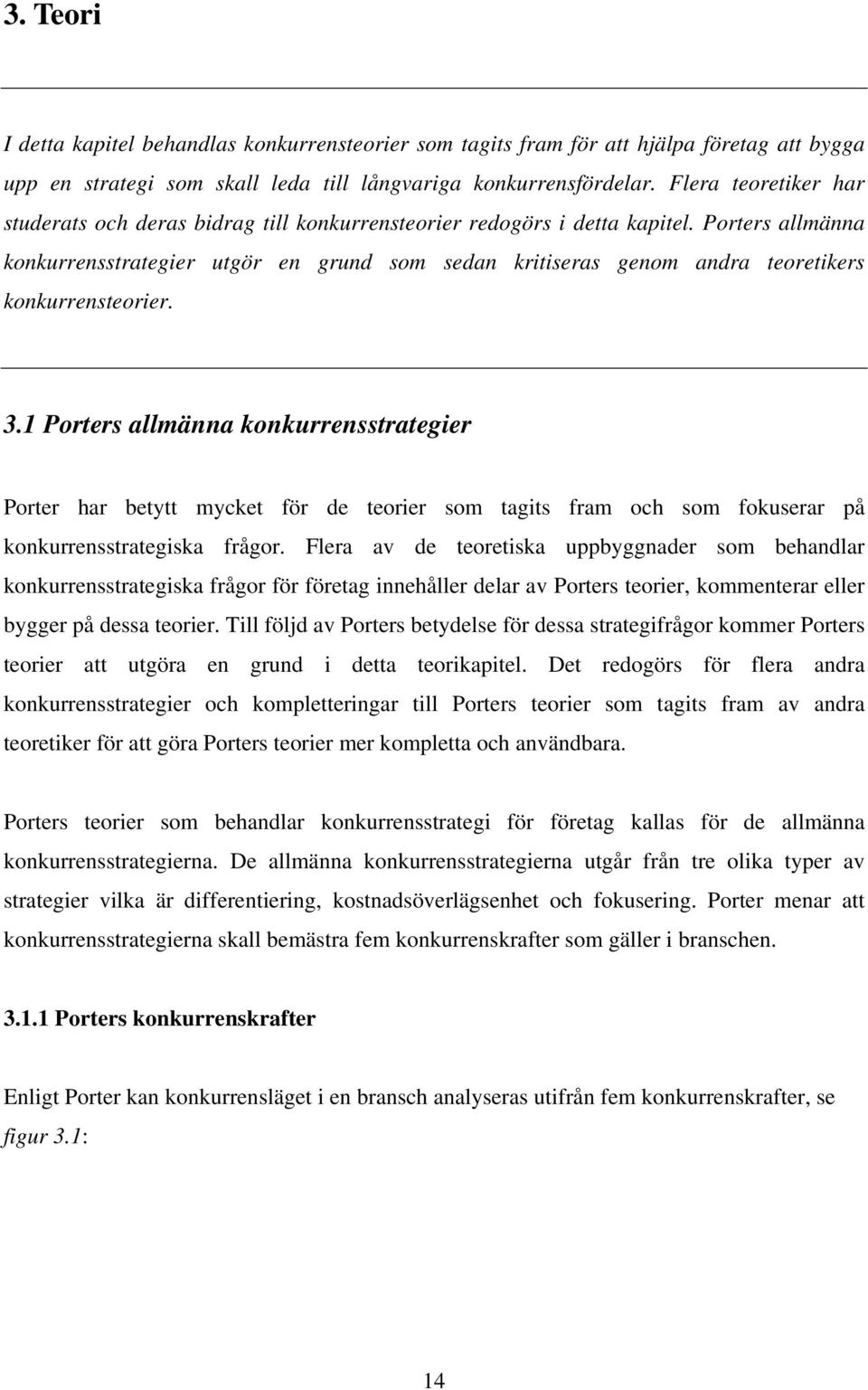 Porters allmänna konkurrensstrategier utgör en grund som sedan kritiseras genom andra teoretikers konkurrensteorier. 3.