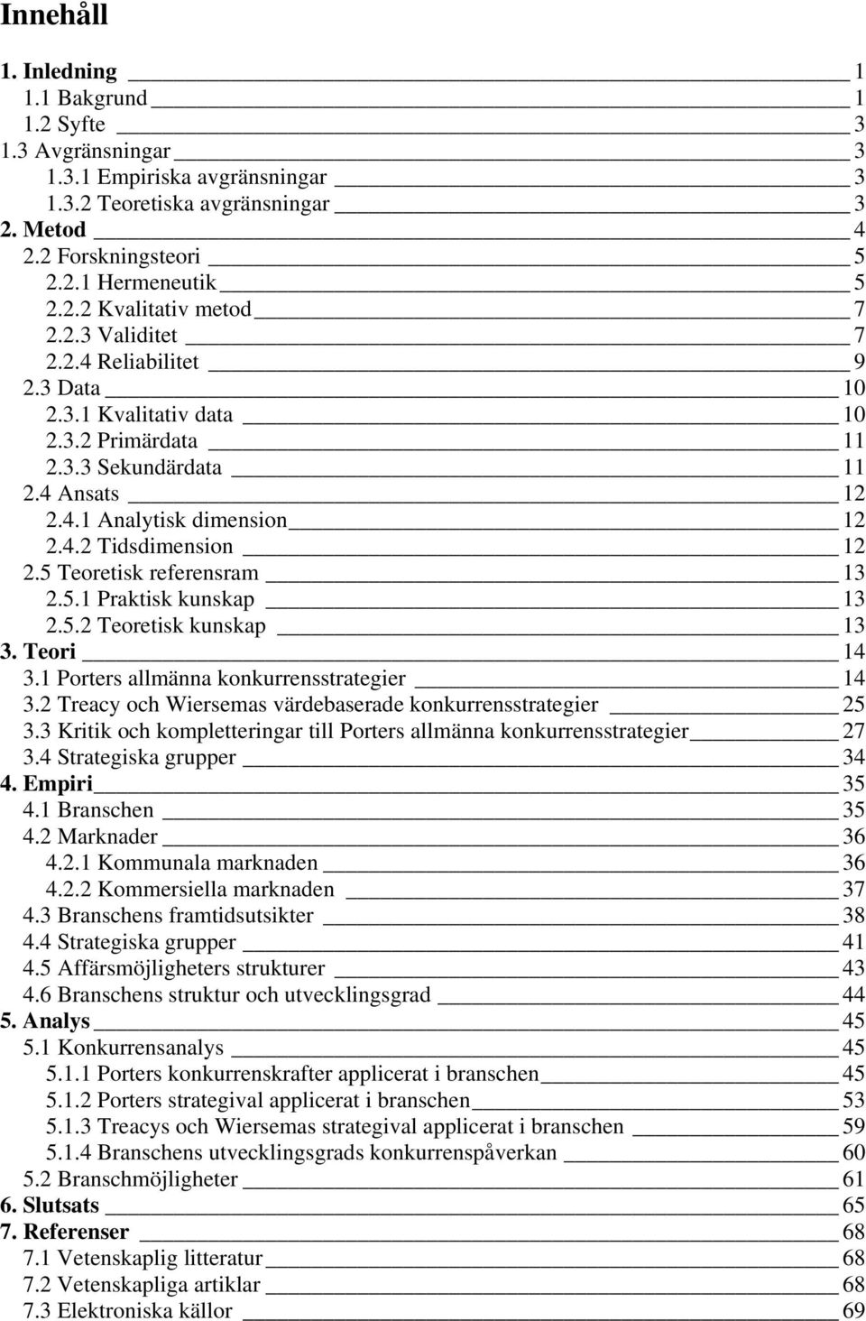 5 Teoretisk referensram 13 2.5.1 Praktisk kunskap 13 2.5.2 Teoretisk kunskap 13 3. Teori 14 3.1 Porters allmänna konkurrensstrategier 14 3.