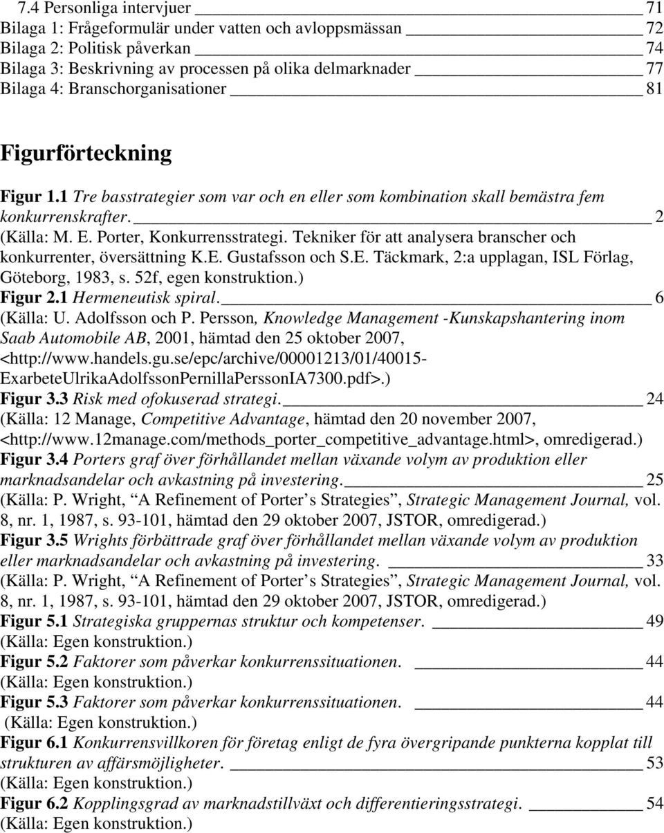 Tekniker för att analysera branscher och konkurrenter, översättning K.E. Gustafsson och S.E. Täckmark, 2:a upplagan, ISL Förlag, Göteborg, 1983, s. 52f, egen konstruktion.) Figur 2.