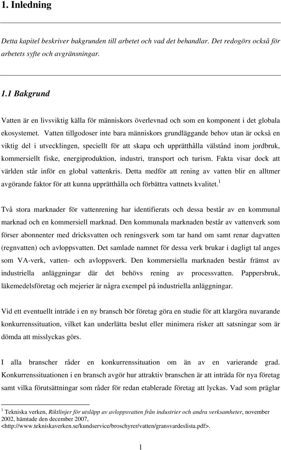 Vatten tillgodoser inte bara människors grundläggande behov utan är också en viktig del i utvecklingen, speciellt för att skapa och upprätthålla välstånd inom jordbruk, kommersiellt fiske,