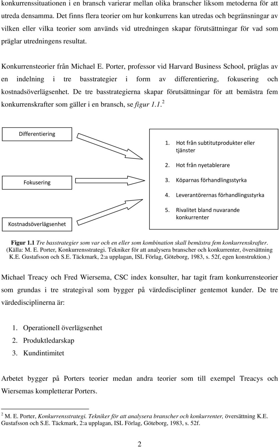 Konkurrensteorier från Michael E. Porter, professor vid Harvard Business School, präglas av en indelning i tre basstrategier i form av differentiering, fokusering och kostnadsöverlägsenhet.