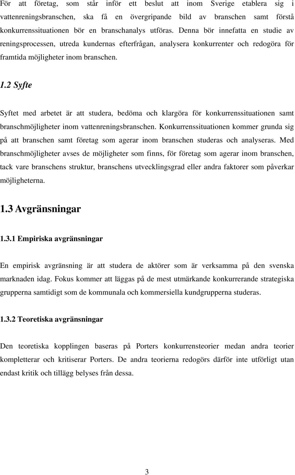 2 Syfte Syftet med arbetet är att studera, bedöma och klargöra för konkurrenssituationen samt branschmöjligheter inom vattenreningsbranschen.