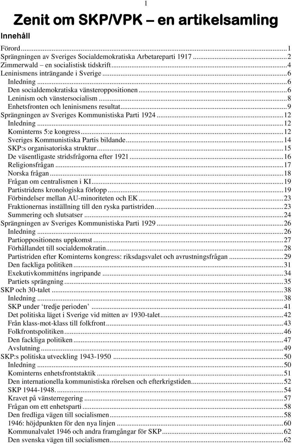 .. 12 Inledning... 12 Kominterns 5:e kongress... 12 Sveriges Kommunistiska Partis bildande... 14 SKP:s organisatoriska struktur... 15 De väsentligaste stridsfrågorna efter 1921... 16 Religionsfrågan.