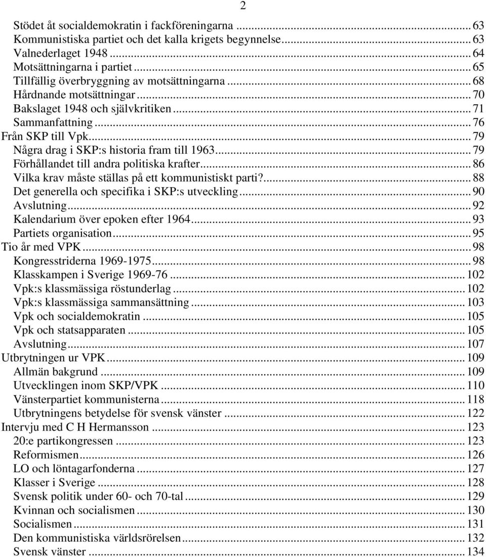 .. 79 Några drag i SKP:s historia fram till 1963... 79 Förhållandet till andra politiska krafter... 86 Vilka krav måste ställas på ett kommunistiskt parti?