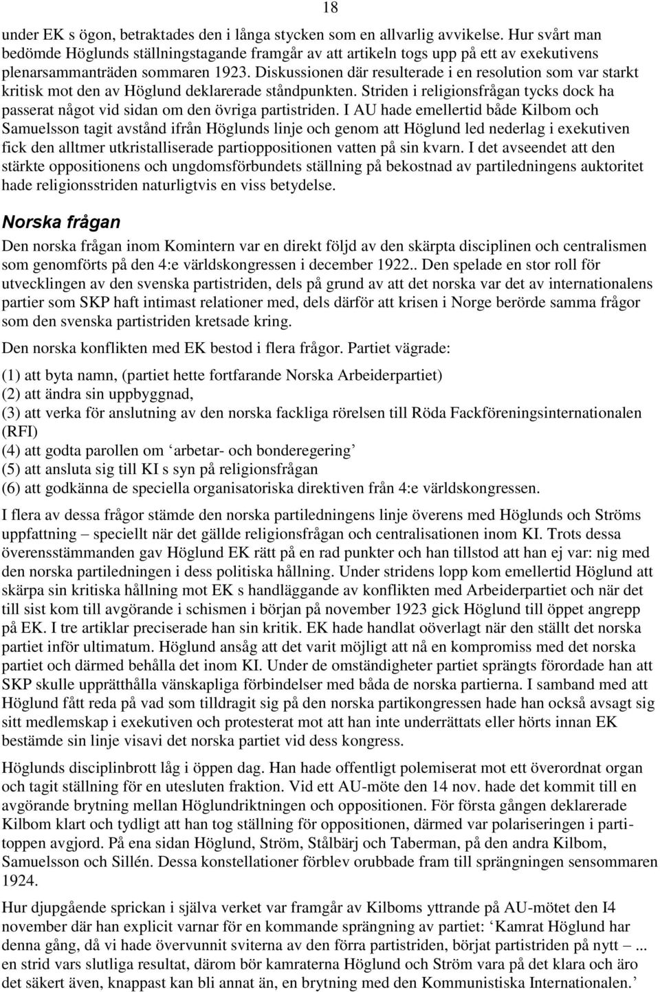 Diskussionen där resulterade i en resolution som var starkt kritisk mot den av Höglund deklarerade ståndpunkten.