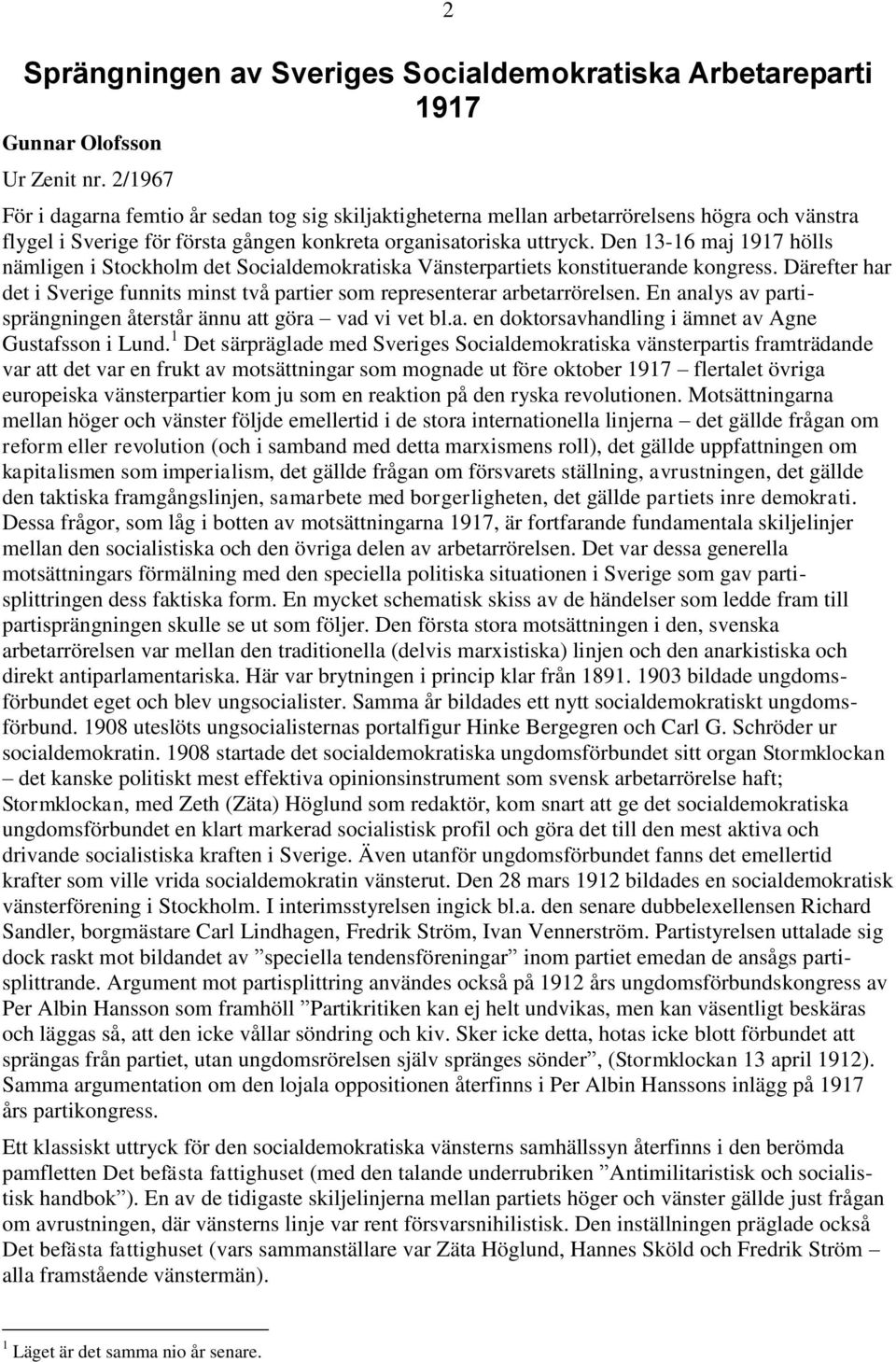 Den 13-16 maj 1917 hölls nämligen i Stockholm det Socialdemokratiska Vänsterpartiets konstituerande kongress. Därefter har det i Sverige funnits minst två partier som representerar arbetarrörelsen.