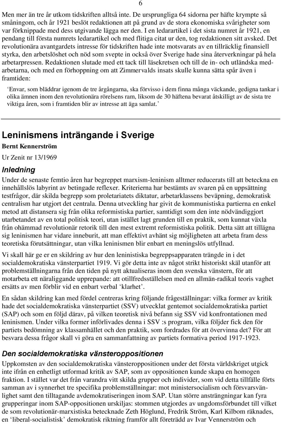 I en ledarartikel i det sista numret år 1921, en pendang till första numrets ledarartikel och med flitiga citat ur den, tog redaktionen sitt avsked.