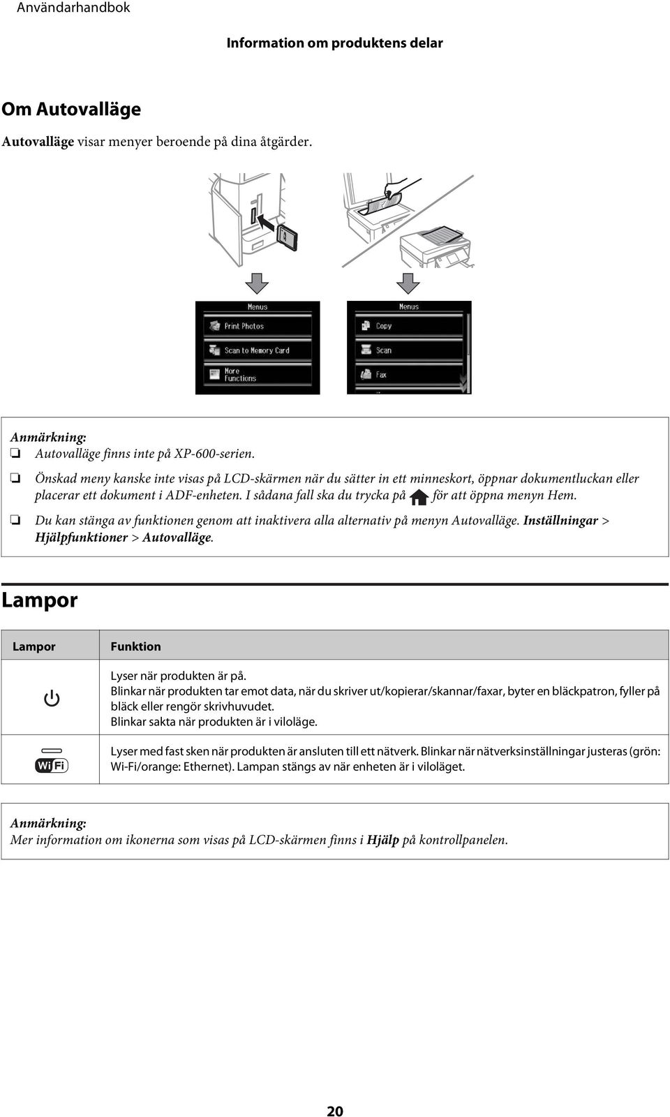 Du kan stänga av funktionen genom att inaktivera alla alternativ på menyn Autovalläge. Inställningar > Hjälpfunktioner > Autovalläge. Lampor Lampor Funktion Lyser när produkten är på.