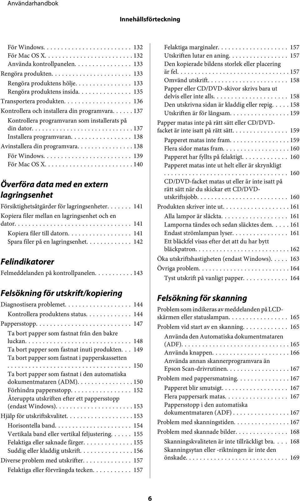 .. 138 Avinstallera din programvara... 138 För Windows... 139 För Mac OS X... 140 Överföra data med en extern lagringsenhet Försiktighetsåtgärder för lagringsenheter.