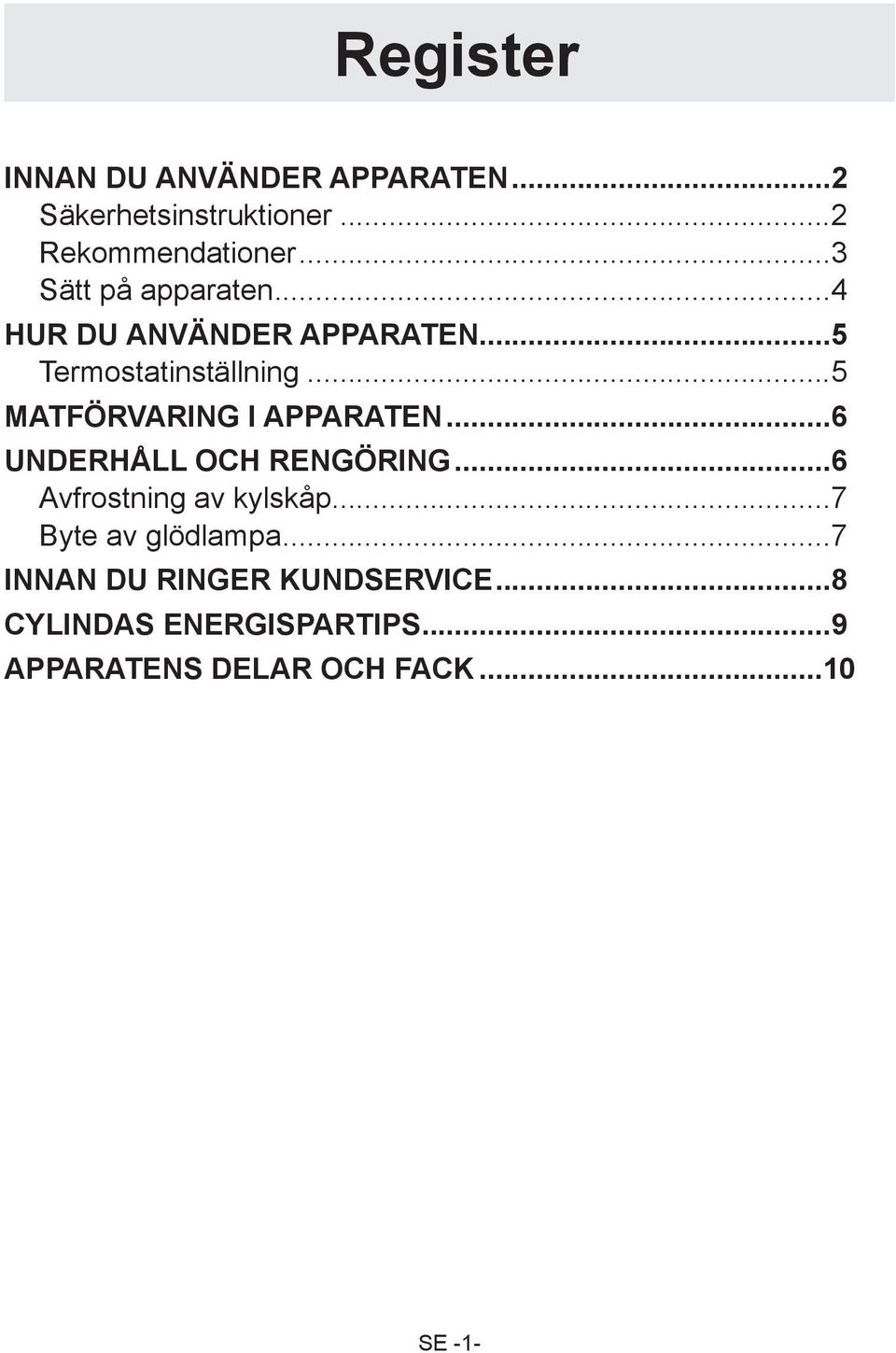 ..5 MATFÖRVARING I APPARATEN...6 UNDERHÅLL OCH RENGÖRING...6 Avfrostning av kylskåp.