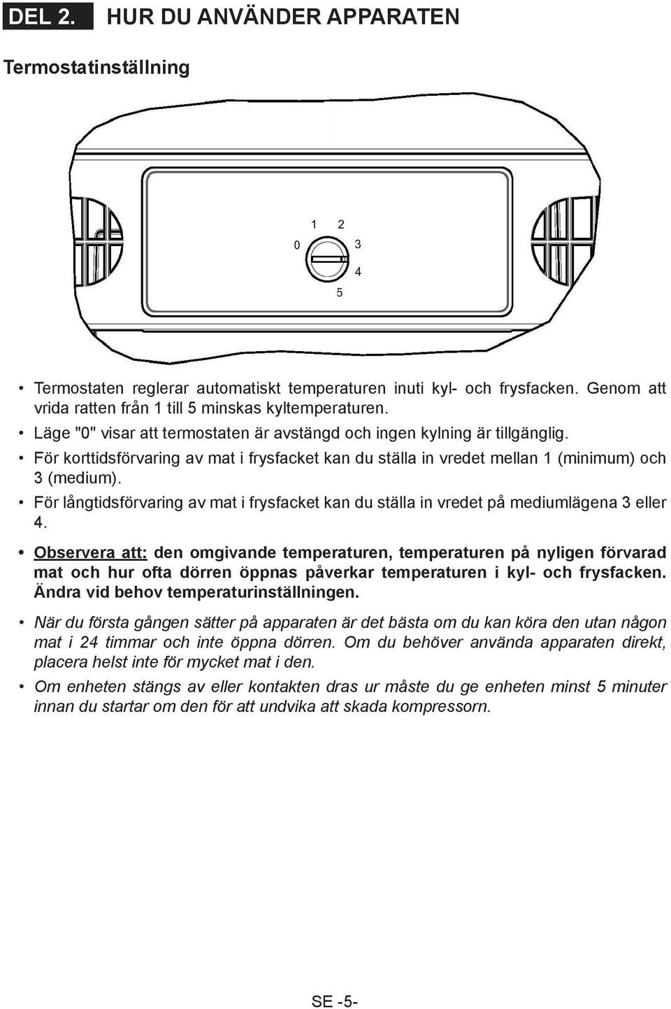 För långtidsförvaring av mat i frysfacket kan du ställa in vredet på mediumlägena 3 eller 4.