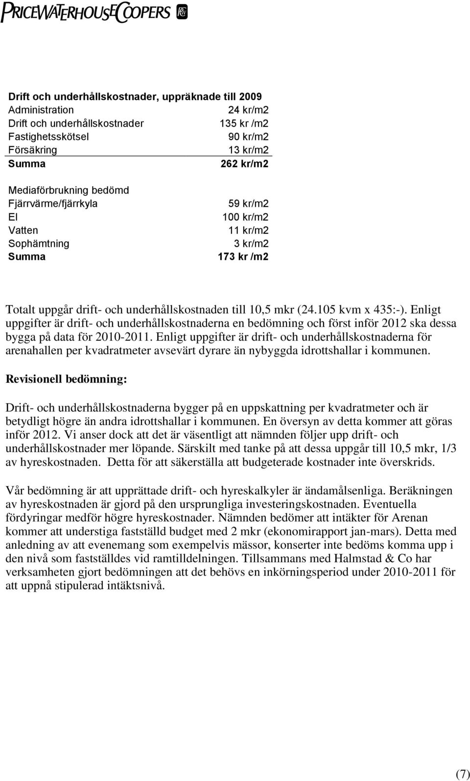 Enligt uppgifter är drift- och underhållskostnaderna en bedömning och först inför 2012 ska dessa bygga på data för 2010-2011.