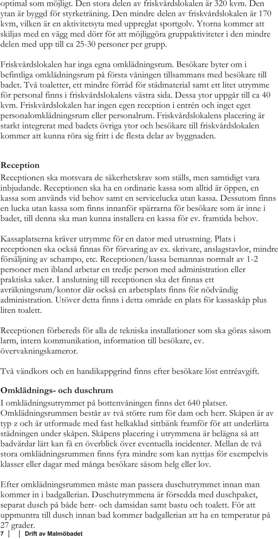 Ytorna kommer att skiljas med en vägg med dörr för att möjliggöra gruppaktiviteter i den mindre delen med upp till ca 25-30 personer per grupp. Friskvårdslokalen har inga egna omklädningsrum.