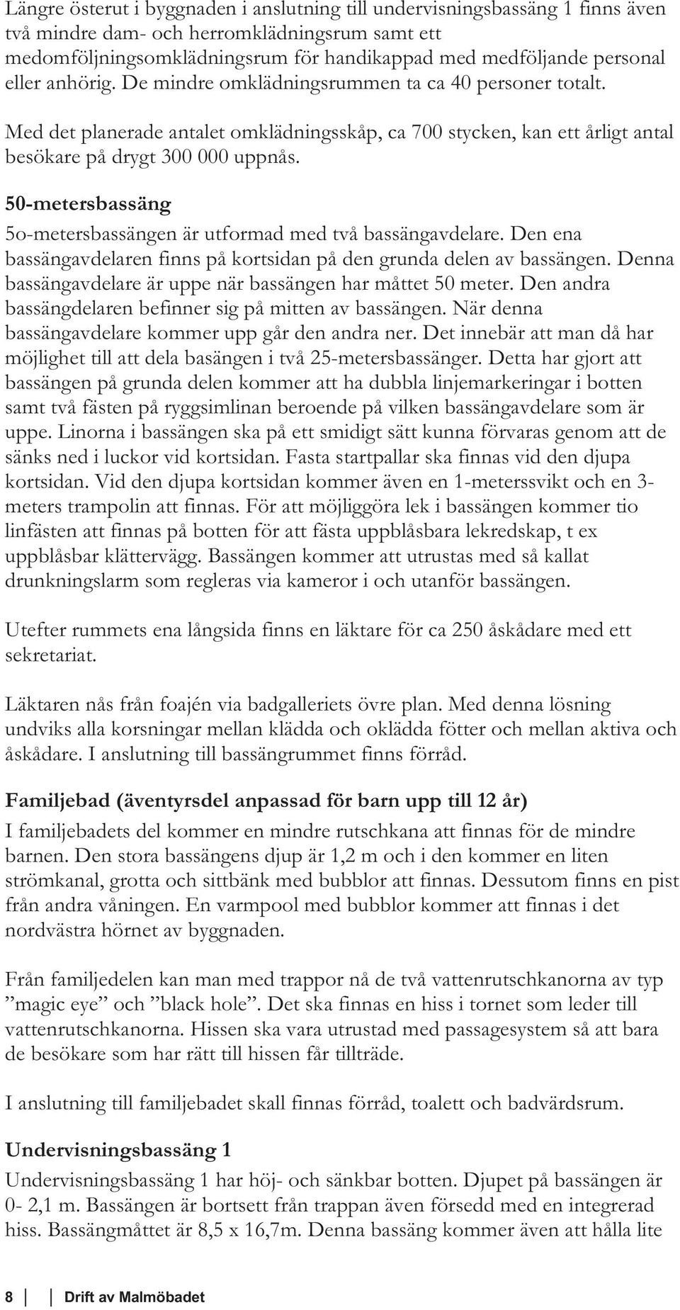 50-metersbassäng 5o-metersbassängen är utformad med två bassängavdelare. Den ena bassängavdelaren finns på kortsidan på den grunda delen av bassängen.