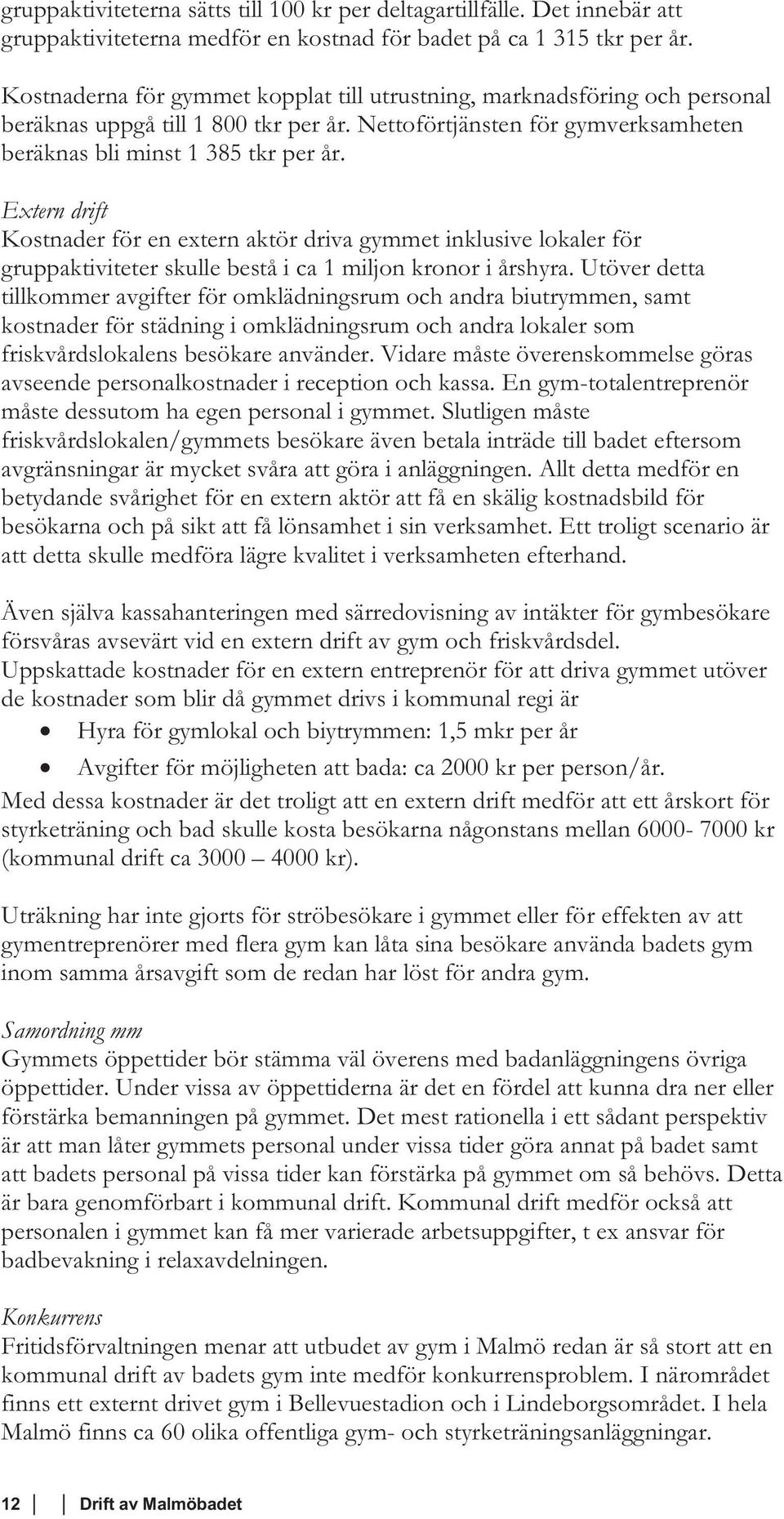 Extern drift Kostnader för en extern aktör driva gymmet inklusive lokaler för gruppaktiviteter skulle bestå i ca 1 miljon kronor i årshyra.