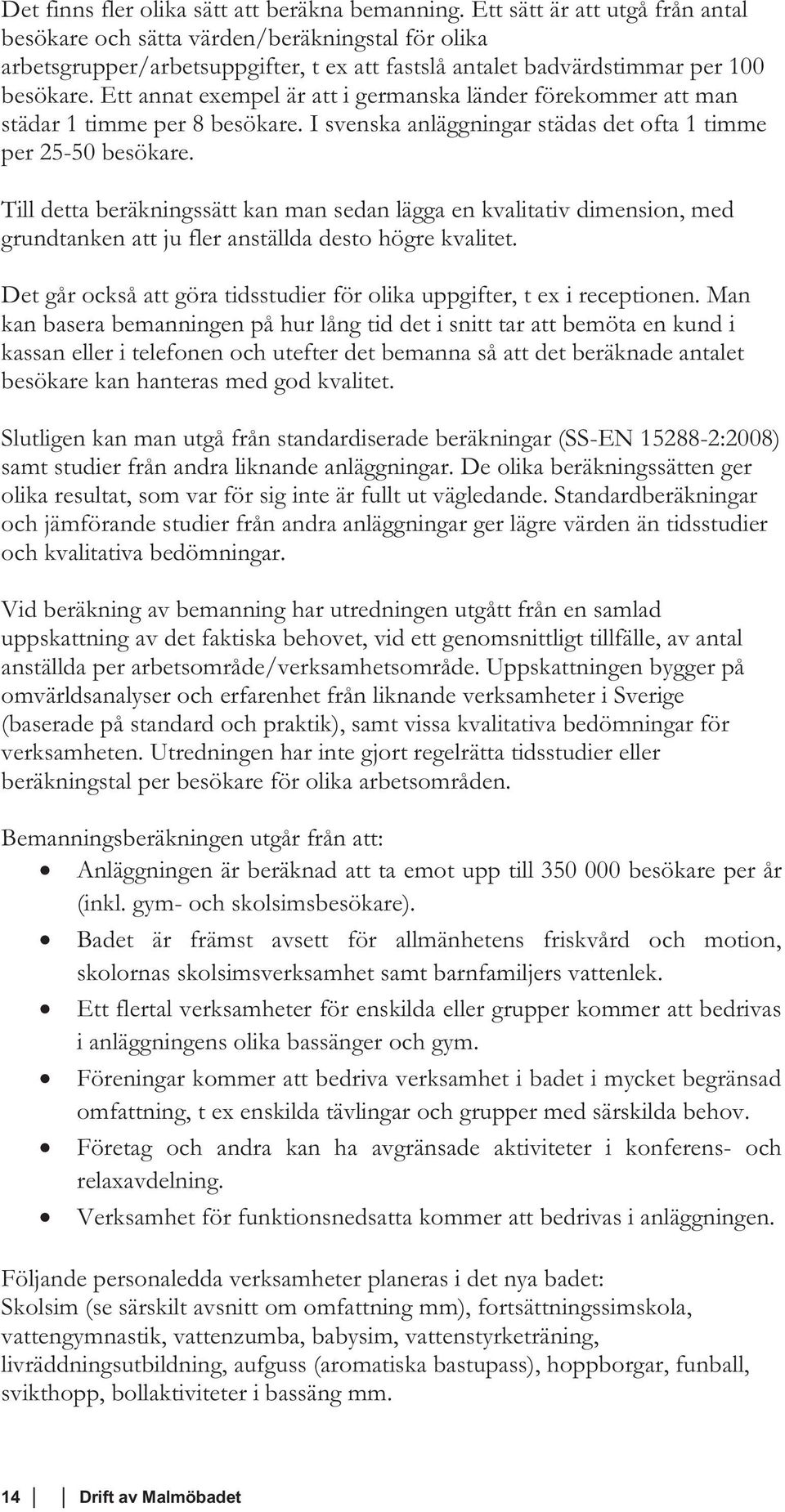 Ett annat exempel är att i germanska länder förekommer att man städar 1 timme per 8 besökare. I svenska anläggningar städas det ofta 1 timme per 25-50 besökare.