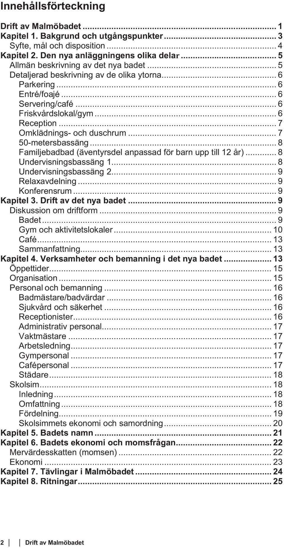 .. 7 Omklädnings- och duschrum... 7 50-metersbassäng... 8 Familjebadbad (äventyrsdel anpassad för barn upp till 12 år)... 8 Undervisningsbassäng 1... 8 Undervisningsbassäng 2... 9 Relaxavdelning.