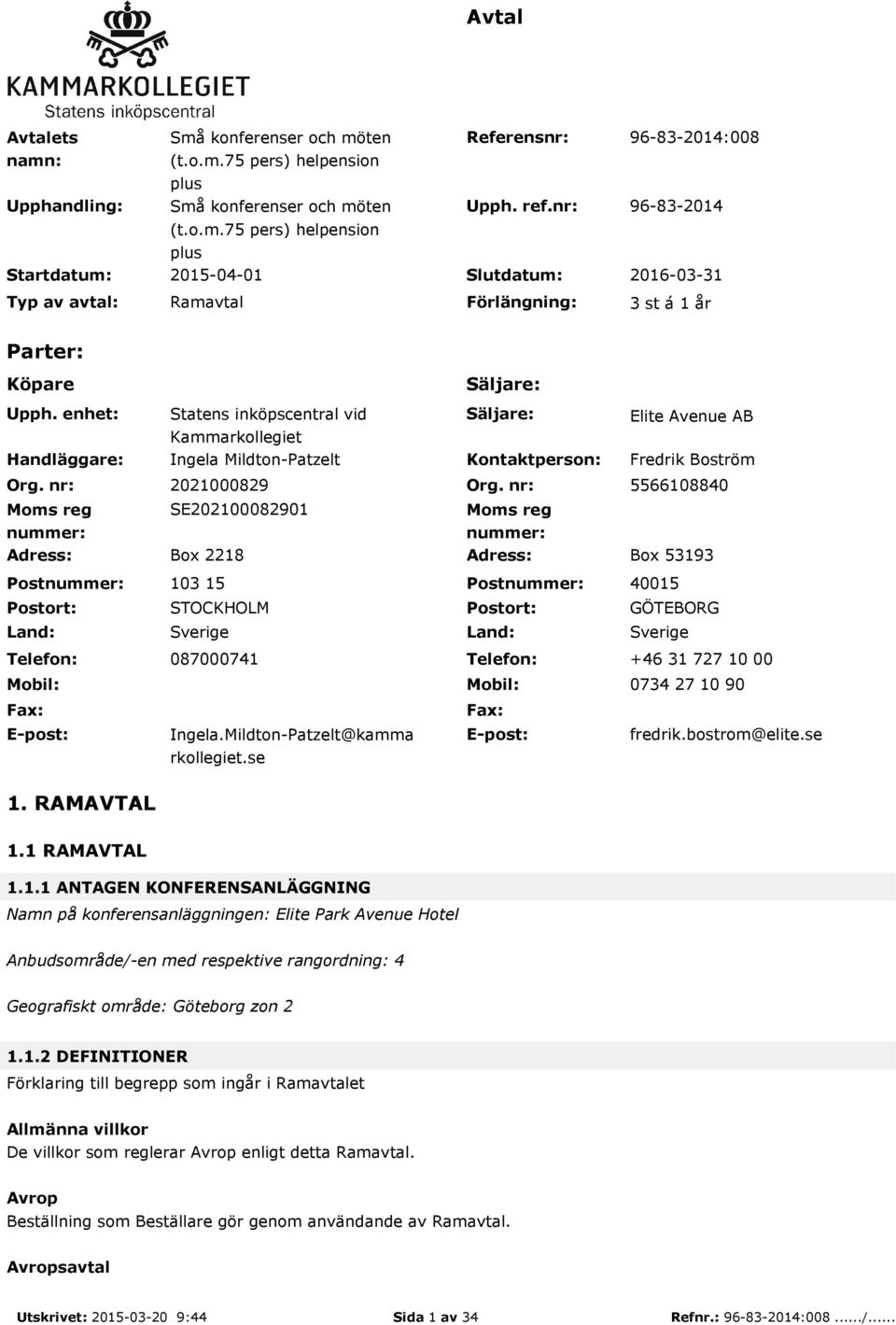 nr: Moms reg nummer: Statens inköpscentral vid Kammarkollegiet Ingela Mildton-Patzelt Säljare: Kontaktperson: Elite Avenue AB Fredrik Boström 2021000829 Org.