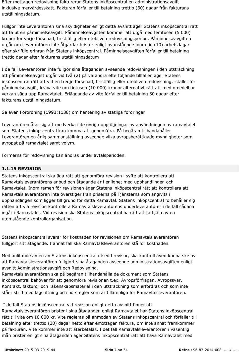 Påminnelseavgiften kommer att utgå med femtusen (5 000) kronor för varje försenad, bristfällig eller utebliven redovisningsperiod.