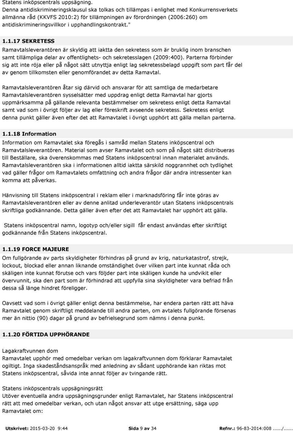 upphandlingskontrakt." 1.1.17 SEKRETESS Ramavtalsleverantören är skyldig att iaktta den sekretess som är bruklig inom branschen samt tillämpliga delar av offentlighets- och sekretesslagen (2009:400).