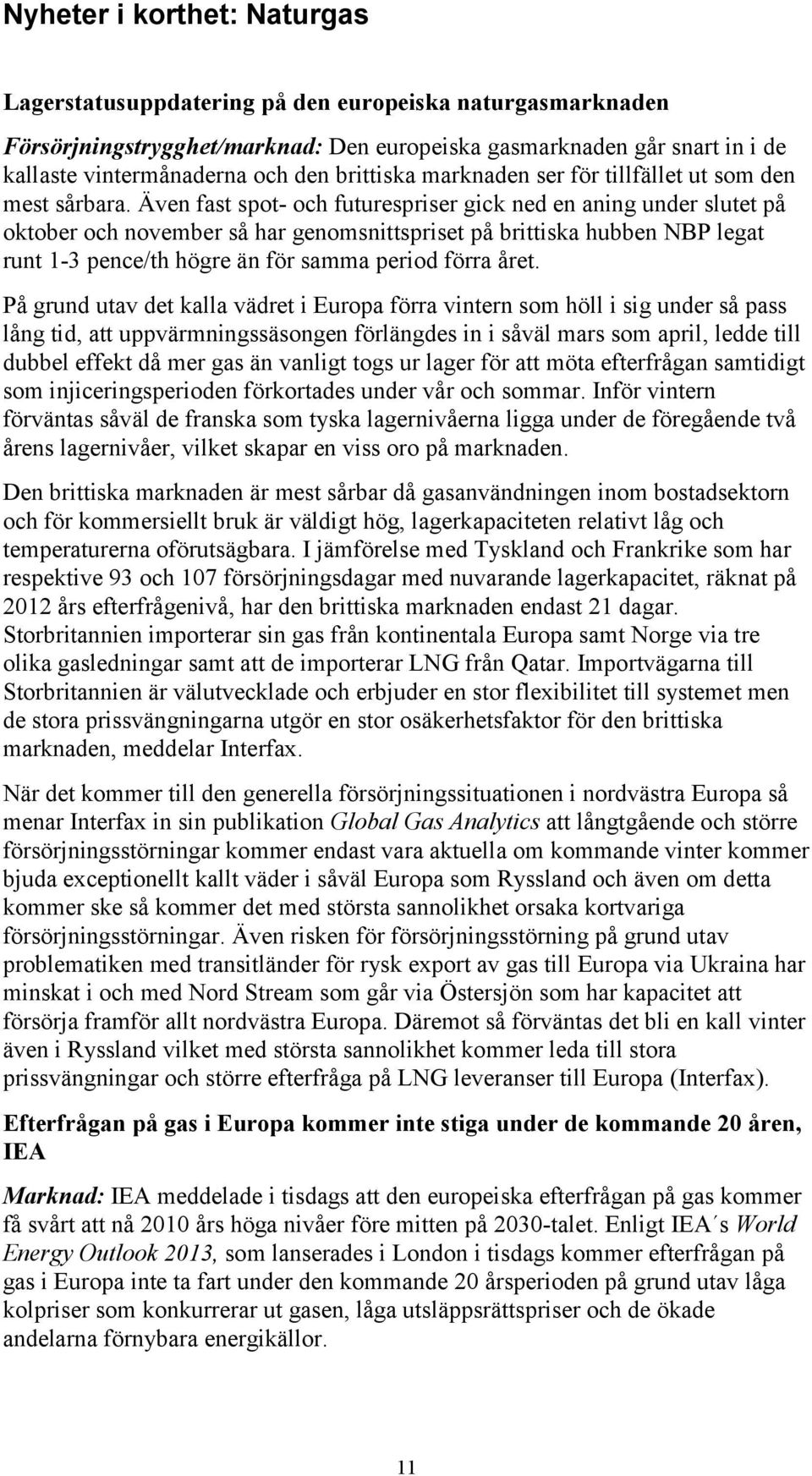 Även fast spot- och futurespriser gick ned en aning under slutet på oktober och november så har genomsnittspriset på brittiska hubben NBP legat runt 1-3 pence/th högre än för samma period förra året.