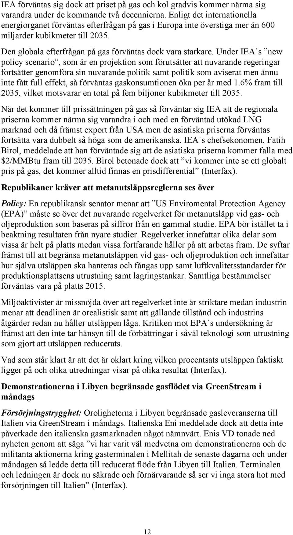 Under IEA s new policy scenario, som är en projektion som förutsätter att nuvarande regeringar fortsätter genomföra sin nuvarande politik samt politik som aviserat men ännu inte fått full effekt, så