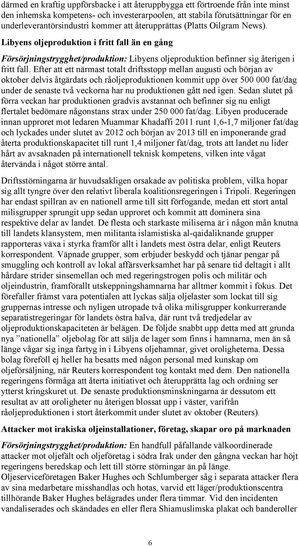 Efter att ett närmast totalt driftsstopp mellan augusti och början av oktober delvis åtgärdats och råoljeproduktionen kommit upp över 500 000 fat/dag under de senaste två veckorna har nu produktionen