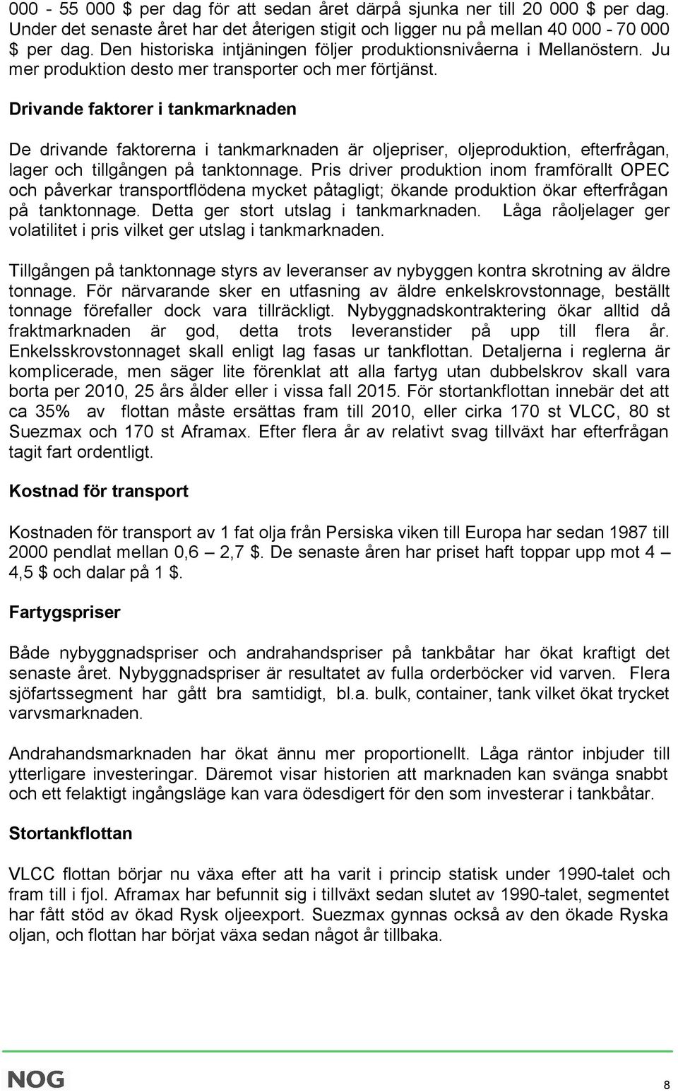 Drivande faktorer i tankmarknaden De drivande faktorerna i tankmarknaden är oljepriser, oljeproduktion, efterfrågan, lager och tillgången på tanktonnage.