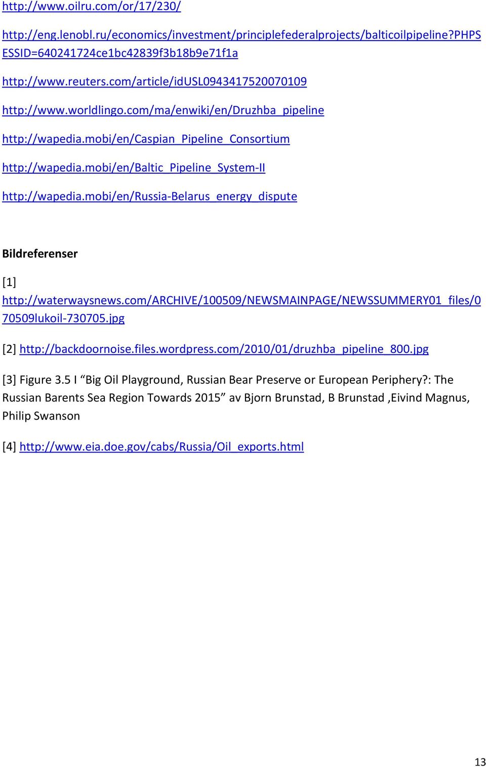 mobi/en/baltic_pipeline_system-ii http://wapedia.mobi/en/russia-belarus_energy_dispute Bildreferenser [1] http://waterwaysnews.com/archive/100509/newsmainpage/newssummery01_files/0 70509lukoil-730705.