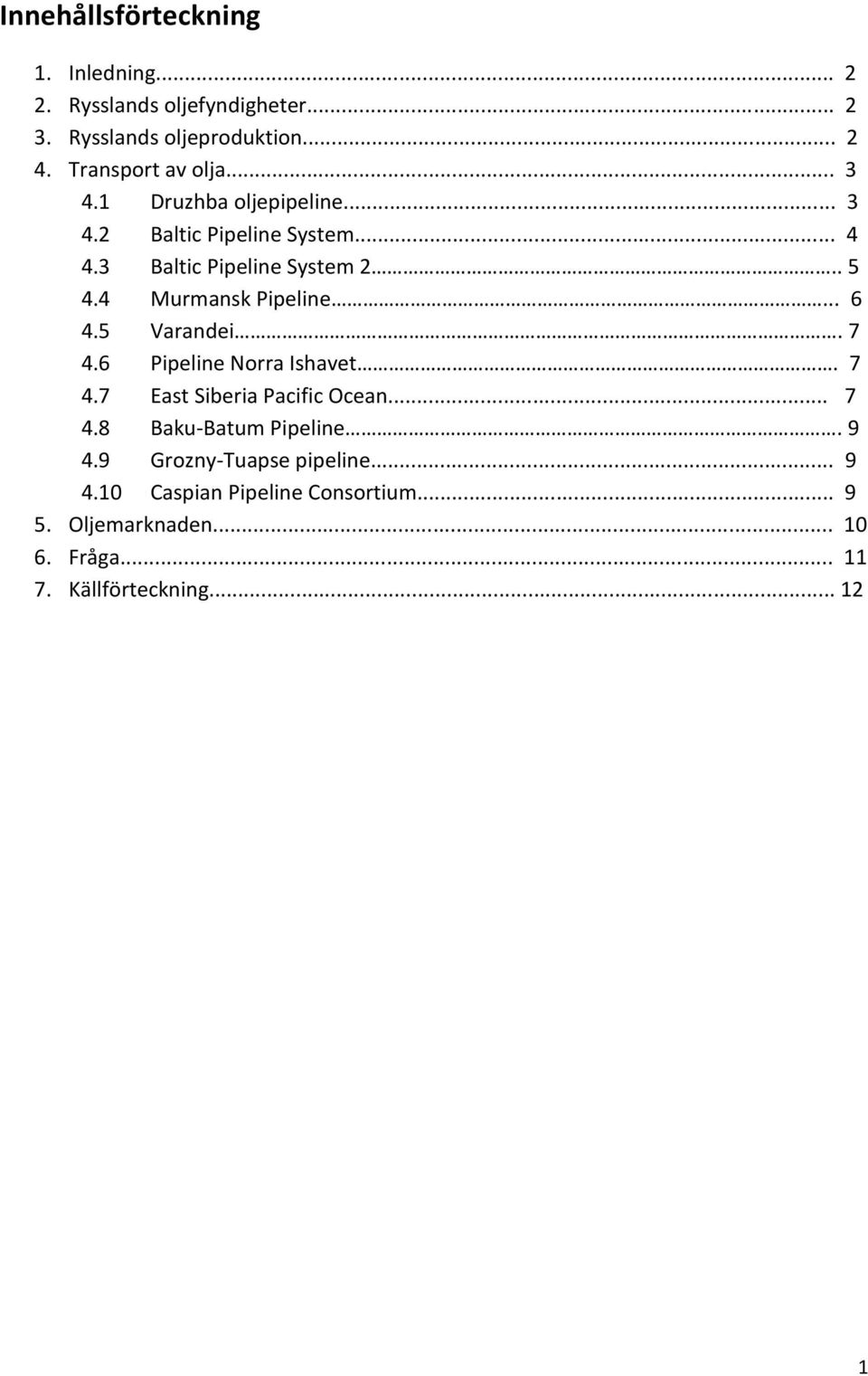 4 Murmansk Pipeline... 6 4.5 Varandei. 7 4.6 Pipeline Norra Ishavet. 7 4.7 East Siberia Pacific Ocean... 7 4.8 Baku-Batum Pipeline.