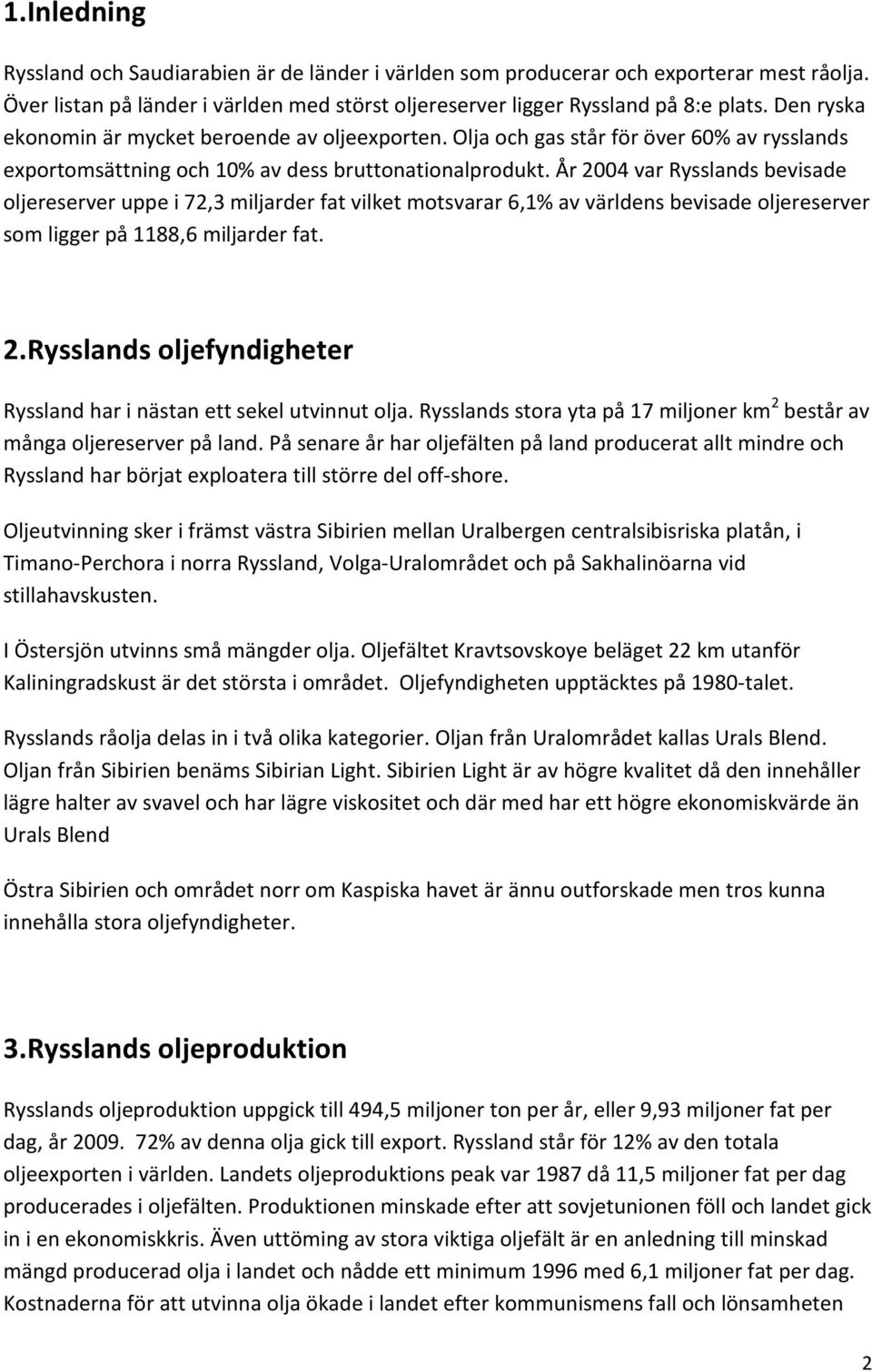 År 2004 var Rysslands bevisade oljereserver uppe i 72,3 miljarder fat vilket motsvarar 6,1% av världens bevisade oljereserver som ligger på 1188,6 miljarder fat. 2.Rysslands oljefyndigheter Ryssland har i nästan ett sekel utvinnut olja.