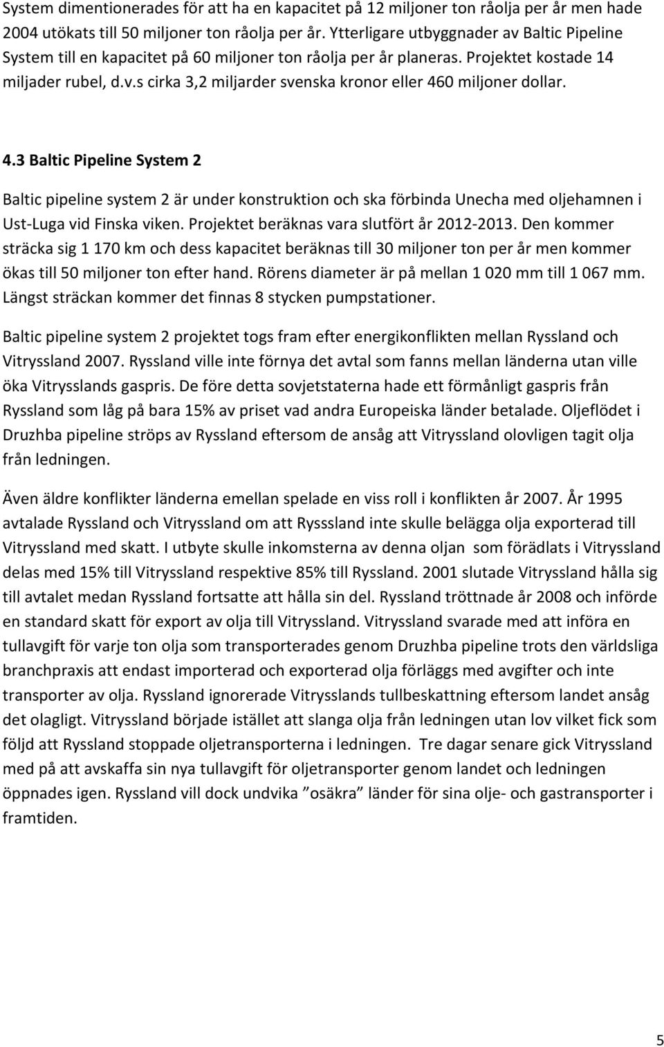 4.3 Baltic Pipeline System 2 Baltic pipeline system 2 är under konstruktion och ska förbinda Unecha med oljehamnen i Ust-Luga vid Finska viken. Projektet beräknas vara slutfört år 2012-2013.