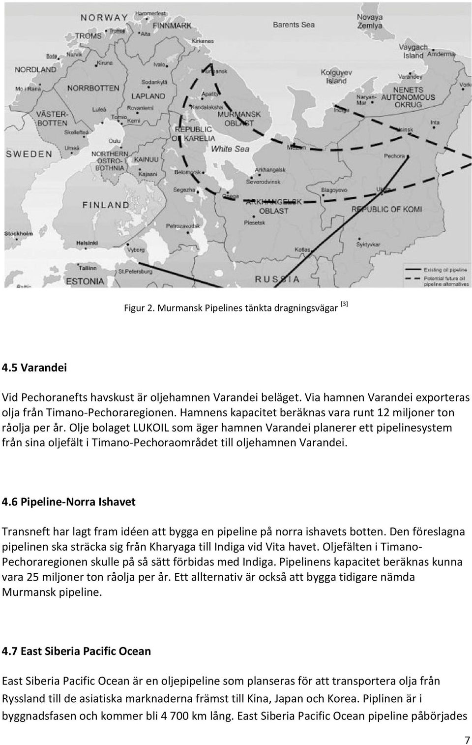 Olje bolaget LUKOIL som äger hamnen Varandei planerer ett pipelinesystem från sina oljefält i Timano-Pechoraområdet till oljehamnen Varandei. 4.